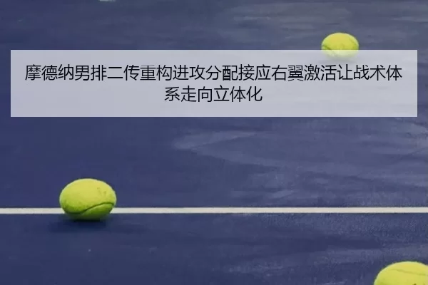 摩德纳男排二传重构进攻分配接应右翼激活让战术体系走向立体化